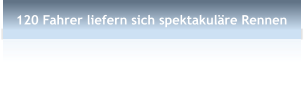 120 Fahrer liefern sich spektakul�re Rennen