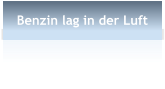Benzin lag in der Luft
