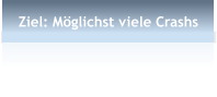 Ziel: M�glichst viele Crashs
